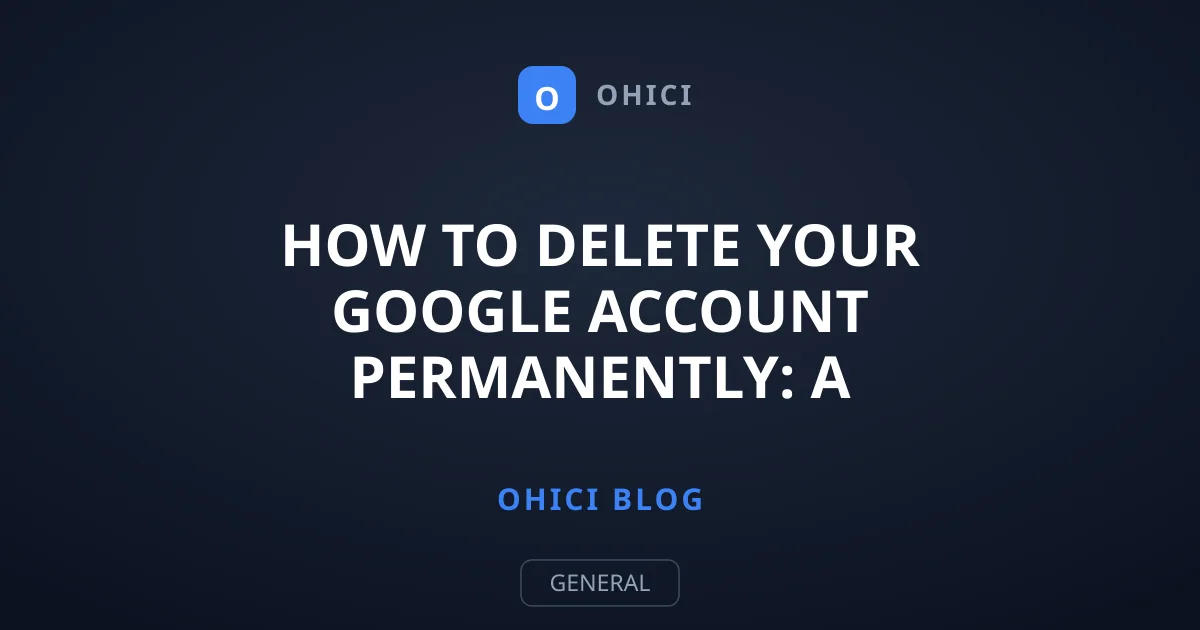 How to Delete Your Google Account Permanently: A Step-by-Step Guide